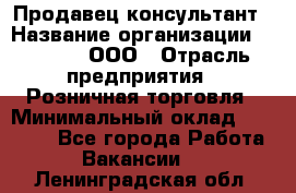 Продавец-консультант › Название организации ­ O’stin, ООО › Отрасль предприятия ­ Розничная торговля › Минимальный оклад ­ 18 000 - Все города Работа » Вакансии   . Ленинградская обл.